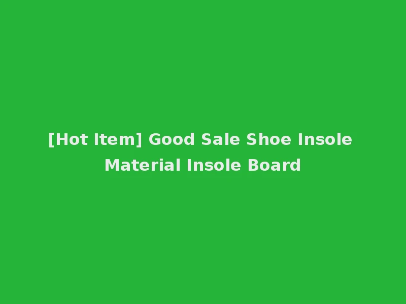 [Hot Item] Good Sale Shoe Insole Material Insole Board