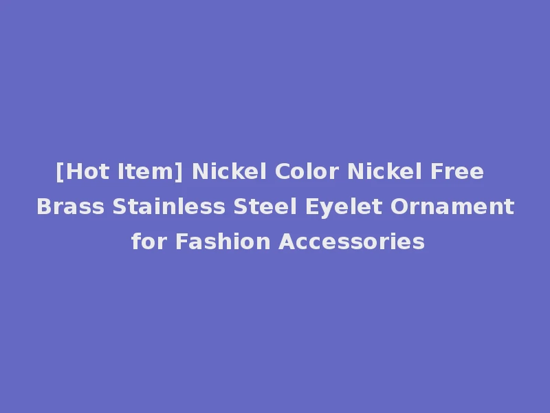 [Hot Item] Nickel Color Nickel Free Brass Stainless Steel Eyelet Ornament for Fashion Accessories