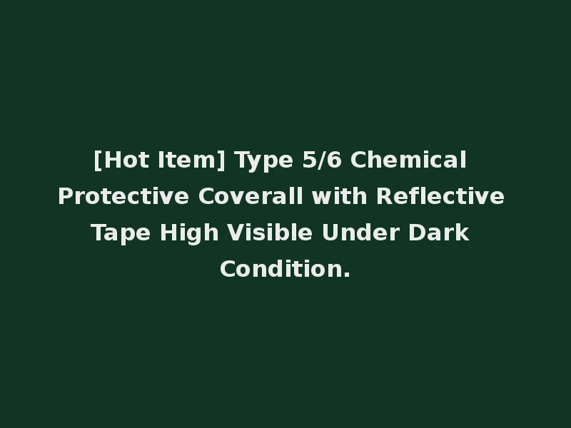 [Hot Item] Type 5/6 Chemical Protective Coverall with Reflective Tape High Visible Under Dark Condition.