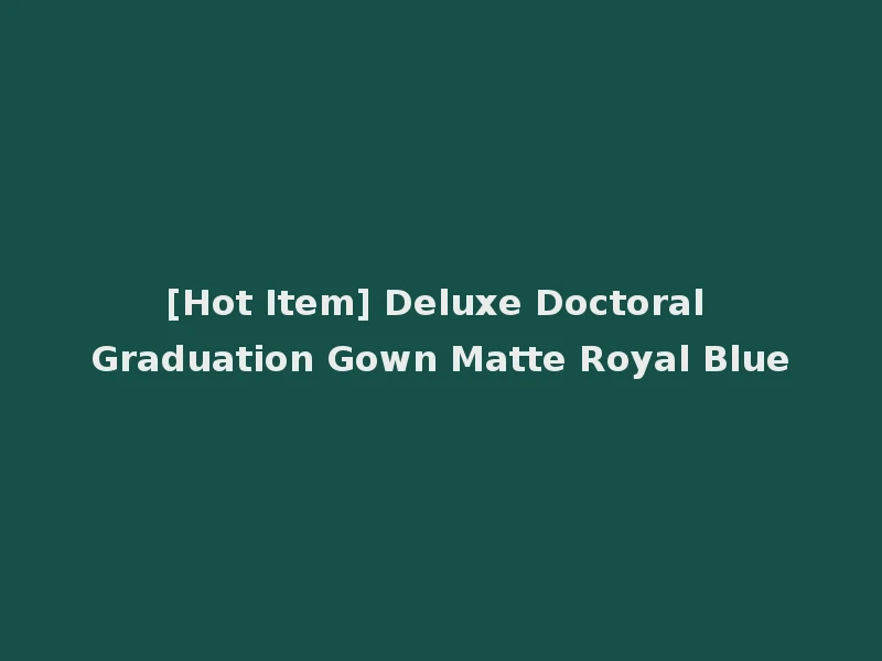 [Hot Item] Deluxe Doctoral Graduation Gown Matte Royal Blue