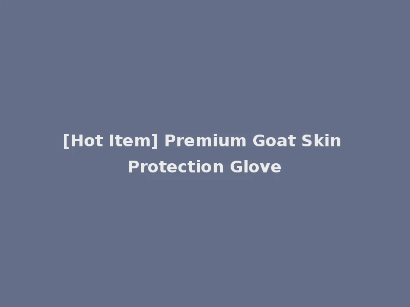 [Hot Item] Premium Goat Skin Protection Glove