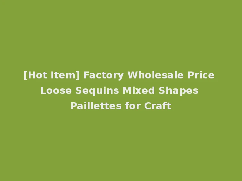 [Hot Item] Factory Wholesale Price Loose Sequins Mixed Shapes Paillettes for Craft