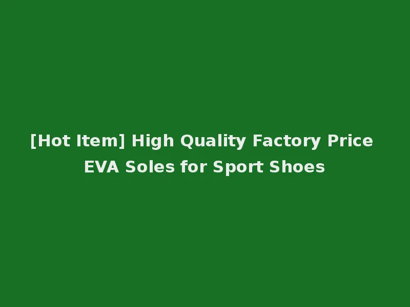 [Hot Item] High Quality Factory Price EVA Soles for Sport Shoes