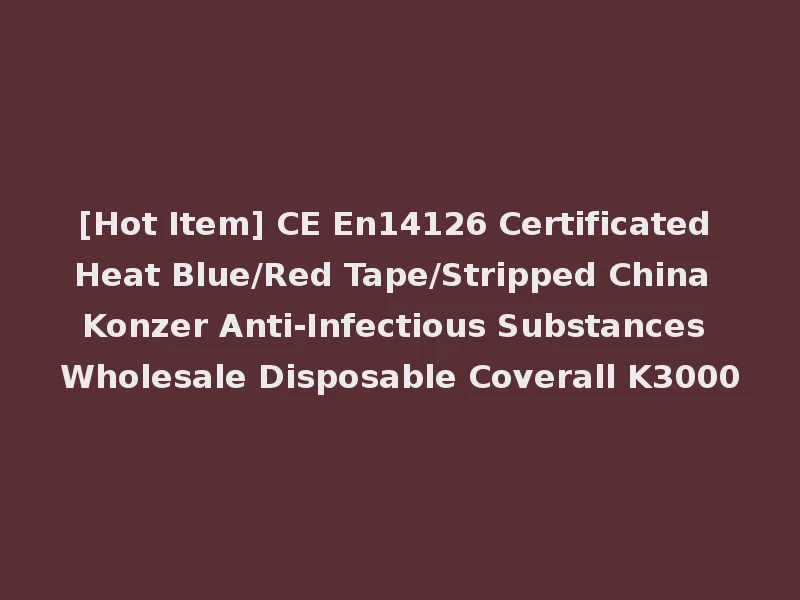 [Hot Item] CE En14126 Certificated Heat Blue/Red Tape/Stripped China Konzer Anti-Infectious Substances Wholesale Disposable Coverall K3000