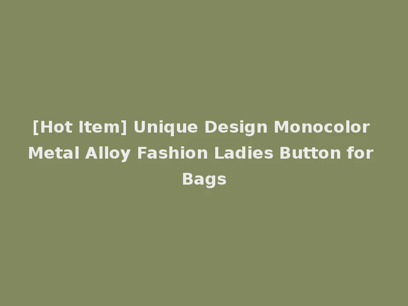 [Hot Item] Unique Design Monocolor Metal Alloy Fashion Ladies Button for Bags