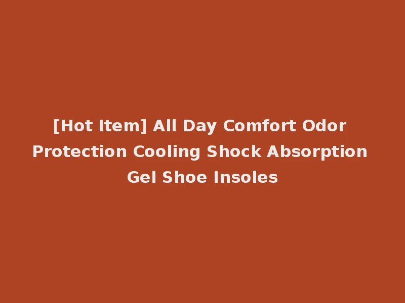 [Hot Item] All Day Comfort Odor Protection Cooling Shock Absorption Gel Shoe Insoles