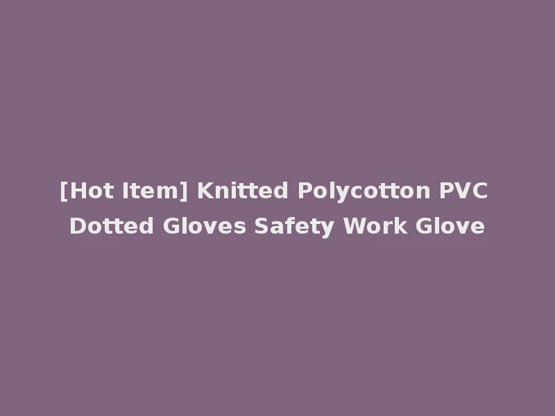 [Hot Item] Knitted Polycotton PVC Dotted Gloves Safety Work Glove