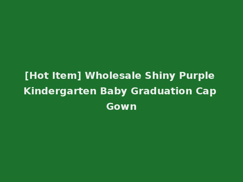 [Hot Item] Wholesale Shiny Purple Kindergarten Baby Graduation Cap Gown