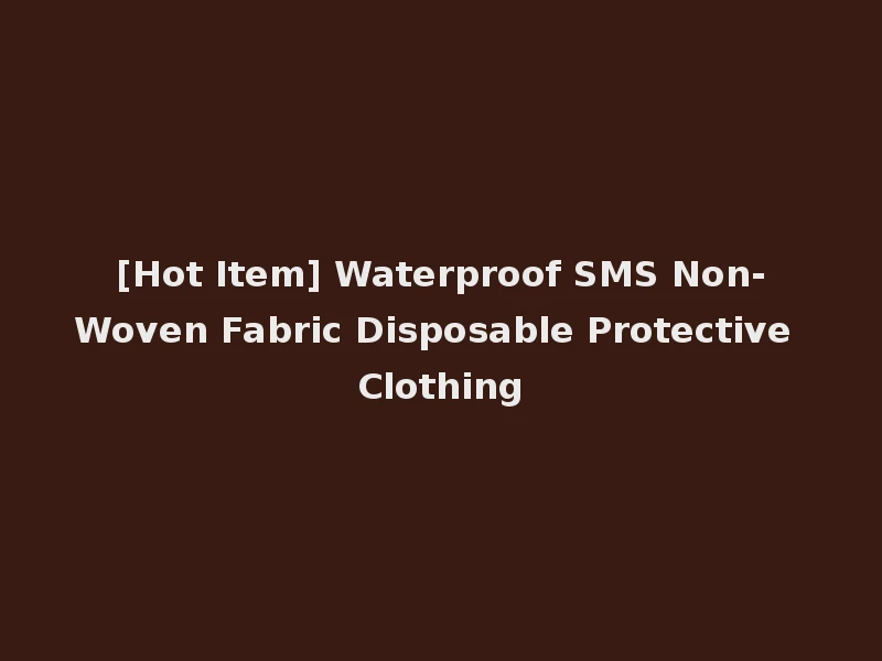 [Hot Item] Waterproof SMS Non-Woven Fabric Disposable Protective Clothing