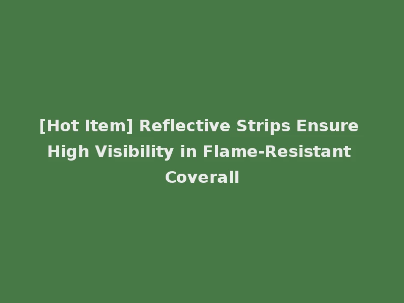 [Hot Item] Reflective Strips Ensure High Visibility in Flame-Resistant Coverall