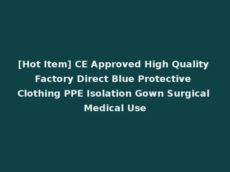 [Hot Item] CE Approved High Quality Factory Direct Blue Protective Clothing PPE Isolation Gown Surgical Medical Use