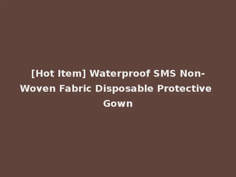 [Hot Item] Waterproof SMS Non-Woven Fabric Disposable Protective Gown