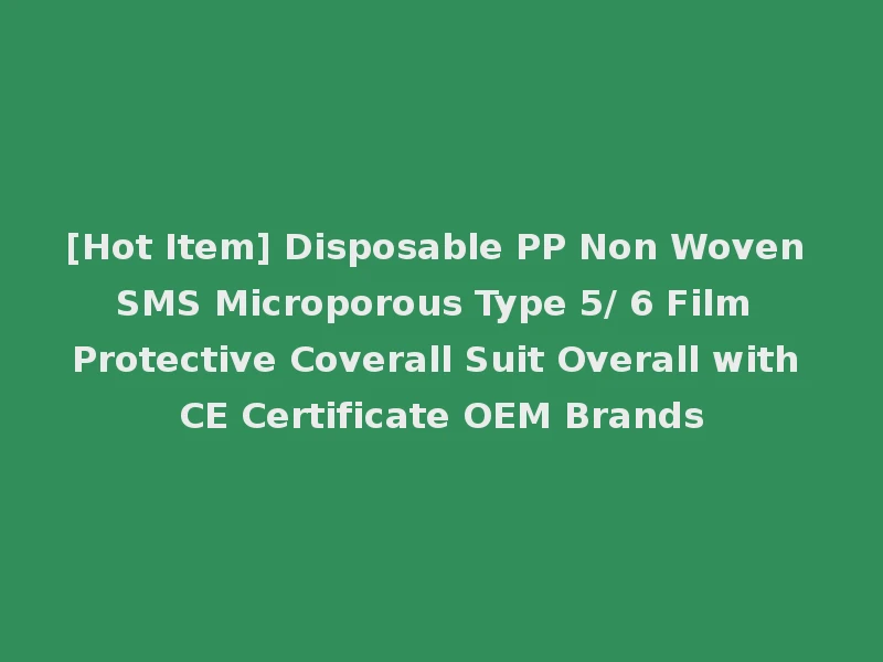 [Hot Item] Disposable PP Non Woven SMS Microporous Type 5/ 6 Film Protective Coverall Suit Overall with CE Certificate OEM Brands