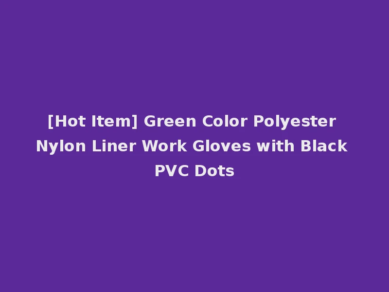 [Hot Item] Green Color Polyester Nylon Liner Work Gloves with Black PVC Dots