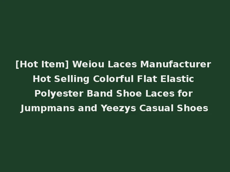 [Hot Item] Weiou Laces Manufacturer Hot Selling Colorful Flat Elastic Polyester Band Shoe Laces for Jumpmans and Yeezys Casual Shoes