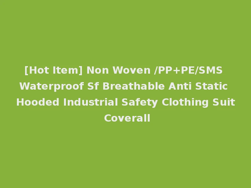 [Hot Item] Non Woven /PP+PE/SMS Waterproof Sf Breathable Anti Static Hooded Industrial Safety Clothing Suit Coverall