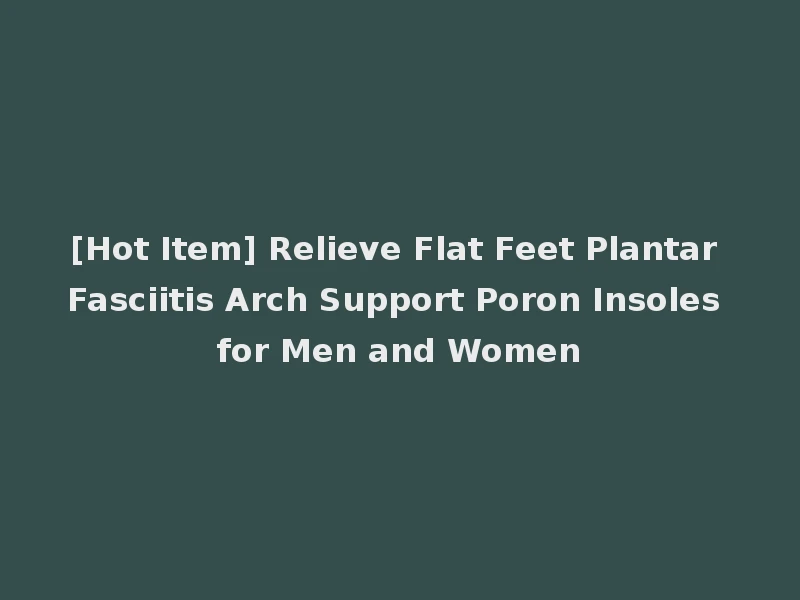 [Hot Item] Relieve Flat Feet Plantar Fasciitis Arch Support Poron Insoles for Men and Women