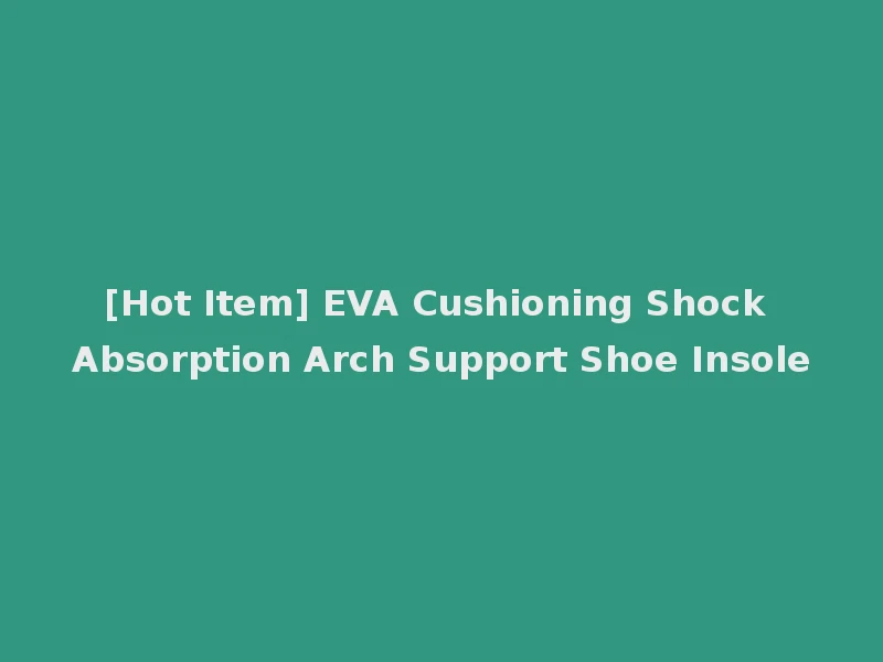 [Hot Item] EVA Cushioning Shock Absorption Arch Support Shoe Insole