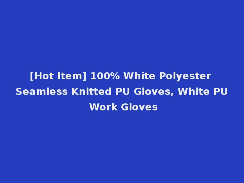 [Hot Item] 100% White Polyester Seamless Knitted PU Gloves, White PU Work Gloves