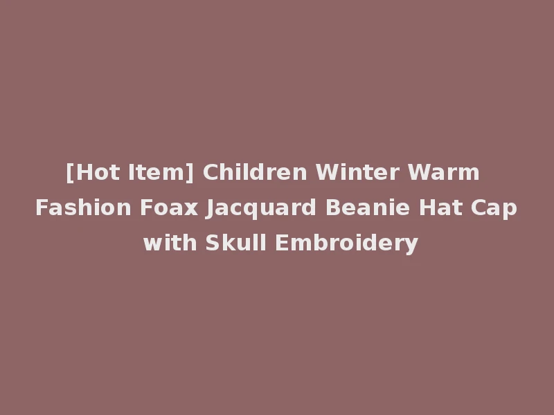 [Hot Item] Children Winter Warm Fashion Foax Jacquard Beanie Hat Cap with Skull Embroidery