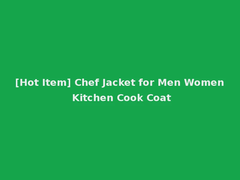 [Hot Item] Chef Jacket for Men Women Kitchen Cook Coat