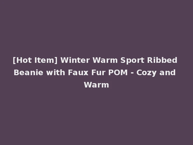[Hot Item] Winter Warm Sport Ribbed Beanie with Faux Fur POM - Cozy and Warm