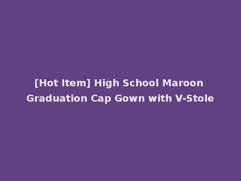 [Hot Item] High School Maroon Graduation Cap Gown with V-Stole
