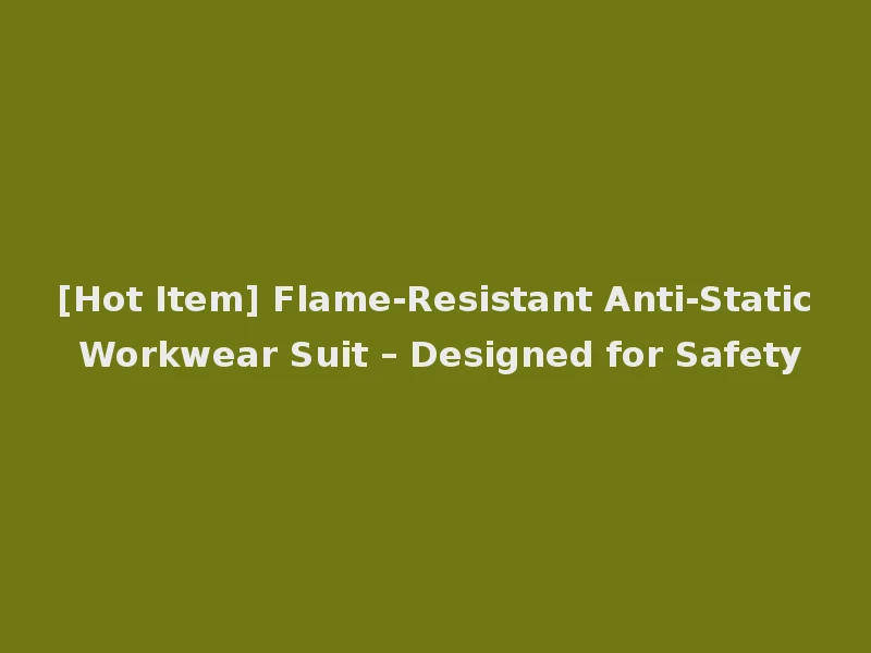 [Hot Item] Flame-Resistant Anti-Static Workwear Suit – Designed for Safety