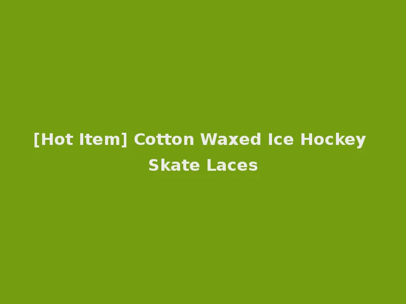 [Hot Item] Cotton Waxed Ice Hockey Skate Laces