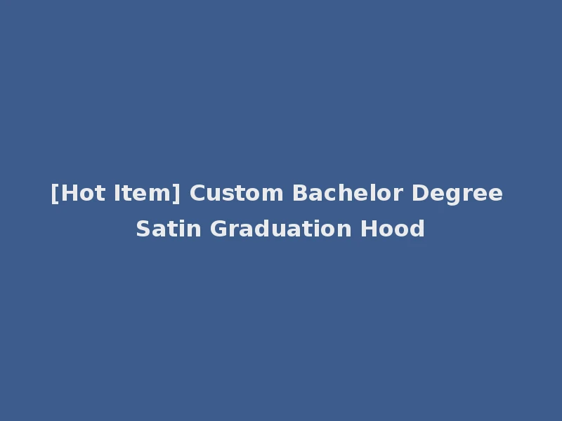 [Hot Item] Custom Bachelor Degree Satin Graduation Hood
