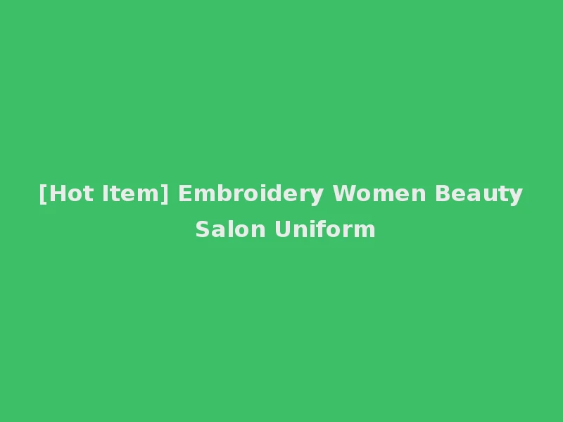 [Hot Item] Embroidery Women Beauty Salon Uniform
