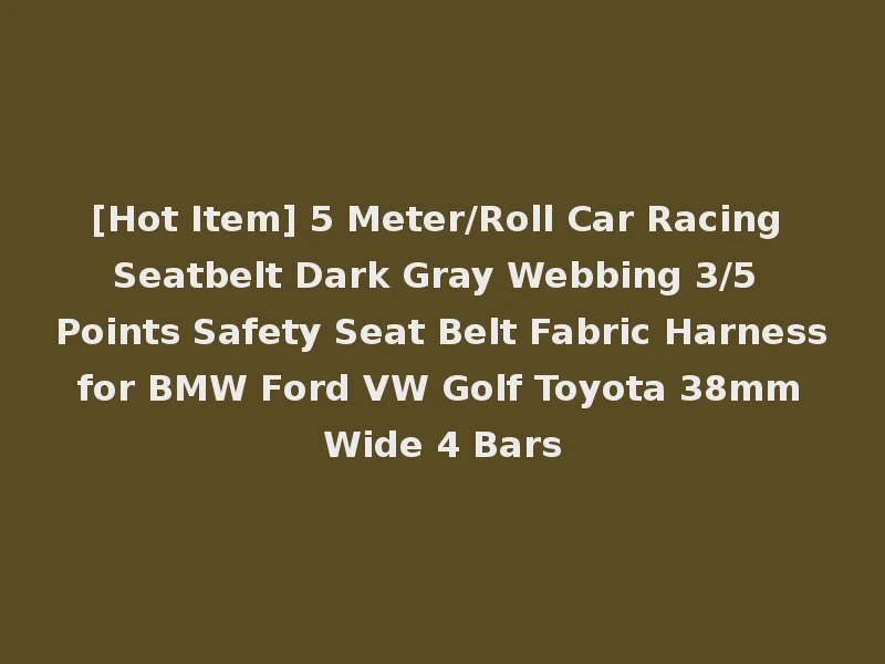 [Hot Item] 5 Meter/Roll Car Racing Seatbelt Dark Gray Webbing 3/5 Points Safety Seat Belt Fabric Harness for BMW Ford VW Golf Toyota 38mm Wide 4 Bars
