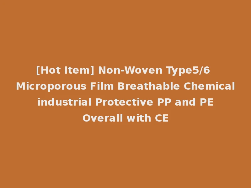 [Hot Item] Non-Woven Type5/6 Microporous Film Breathable Chemical industrial Protective PP and PE Overall with CE