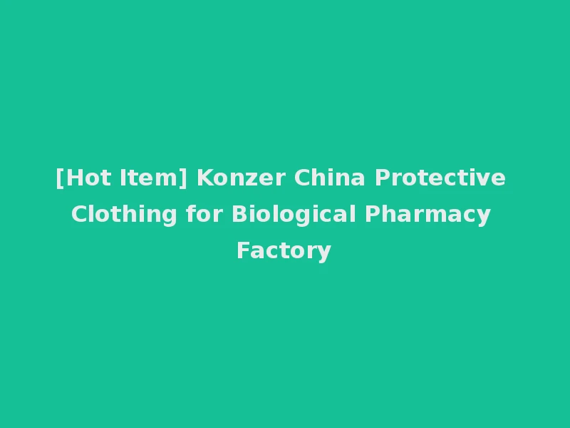 [Hot Item] Konzer China Protective Clothing for Biological Pharmacy Factory