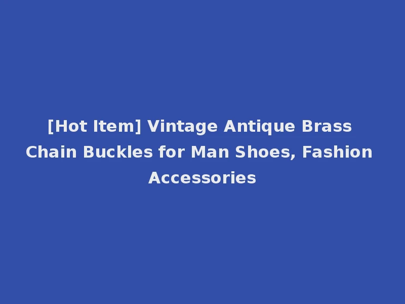 [Hot Item] Vintage Antique Brass Chain Buckles for Man Shoes, Fashion Accessories