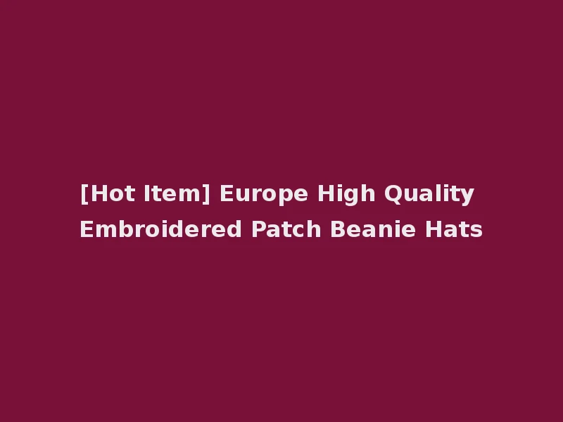 [Hot Item] Europe High Quality Embroidered Patch Beanie Hats