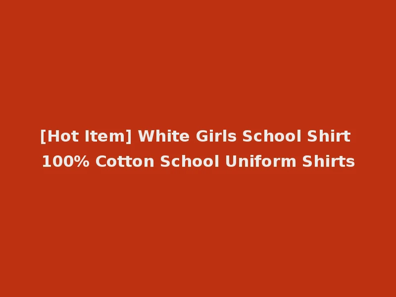[Hot Item] White Girls School Shirt 100% Cotton School Uniform Shirts