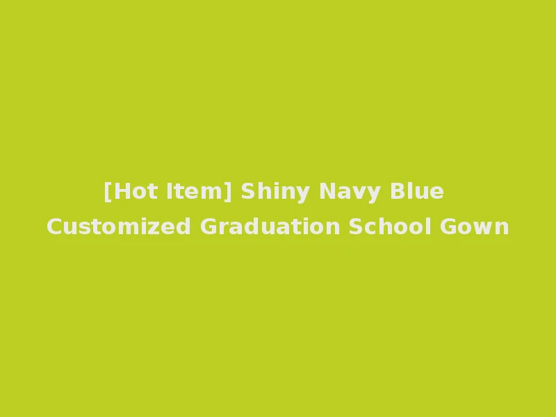 [Hot Item] Shiny Navy Blue Customized Graduation School Gown