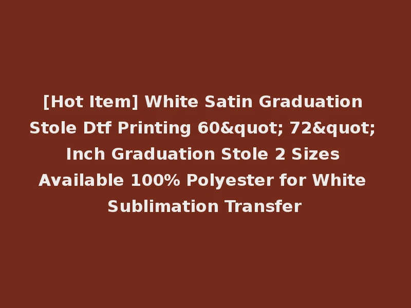 [Hot Item] White Satin Graduation Stole Dtf Printing 60" 72" Inch Graduation Stole 2 Sizes Available 100% Polyester for White Sublimation Transfer
