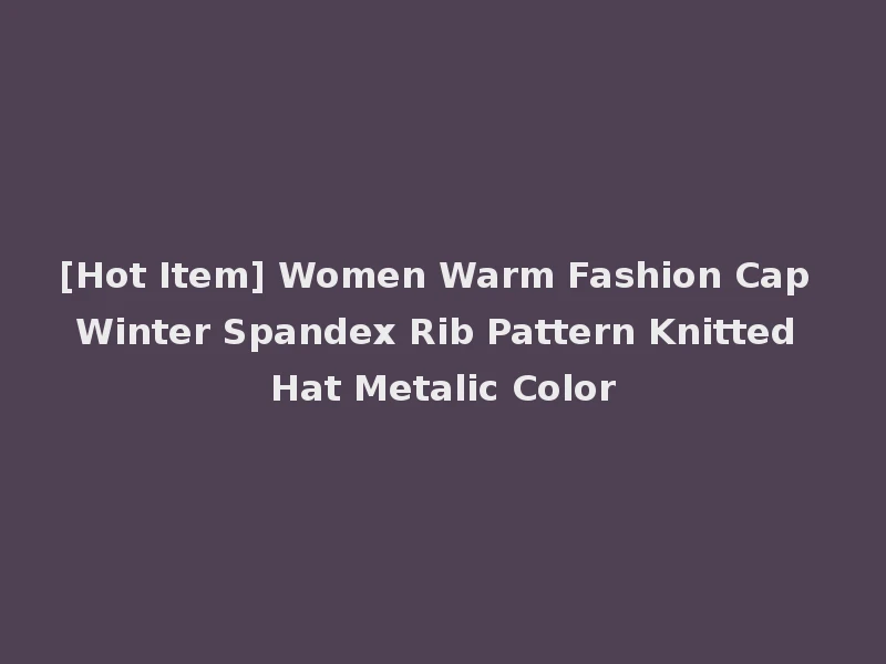 [Hot Item] Women Warm Fashion Cap Winter Spandex Rib Pattern Knitted Hat Metalic Color