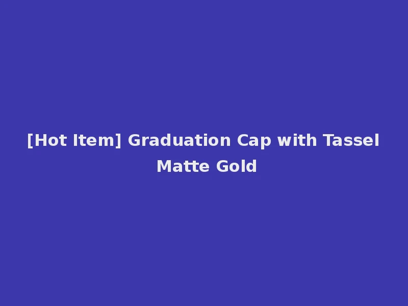 [Hot Item] Graduation Cap with Tassel Matte Gold