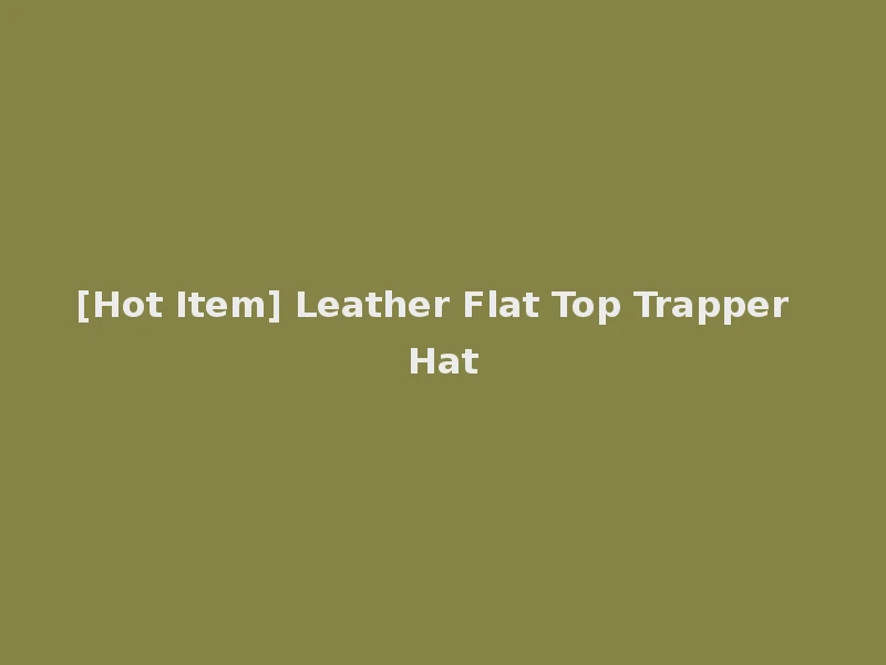 [Hot Item] Leather Flat Top Trapper Hat