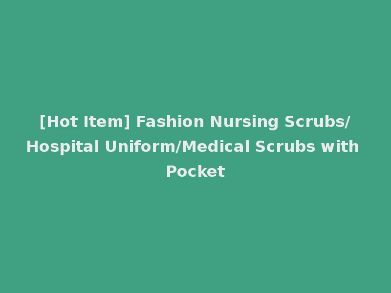 [Hot Item] Fashion Nursing Scrubs/Hospital Uniform/Medical Scrubs with Pocket