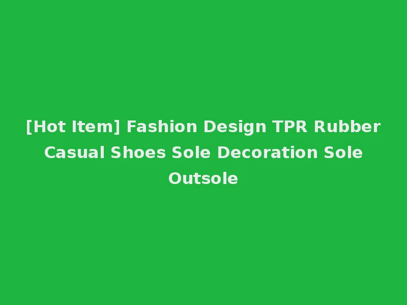 [Hot Item] Fashion Design TPR Rubber Casual Shoes Sole Decoration Sole Outsole