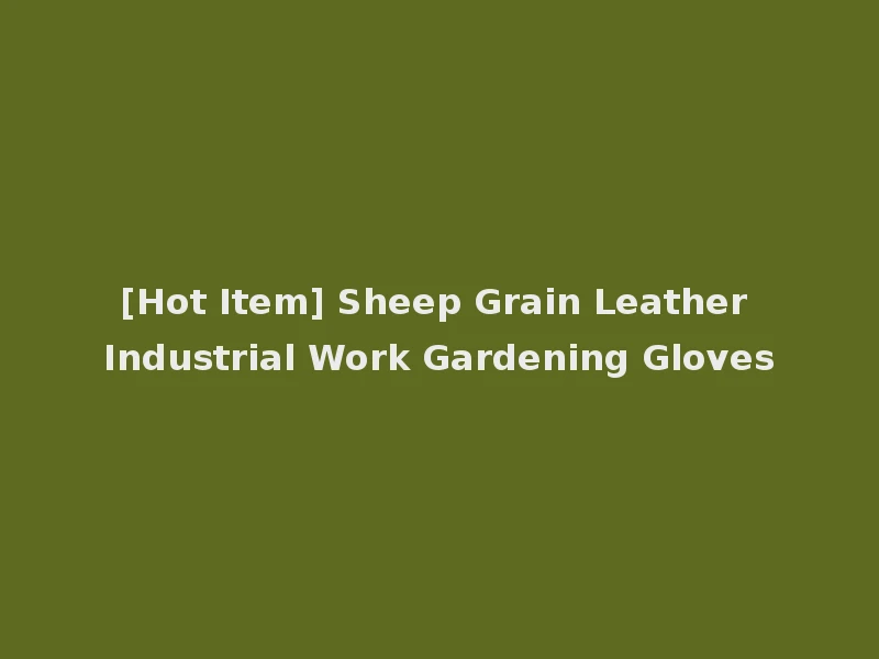 [Hot Item] Sheep Grain Leather Industrial Work Gardening Gloves
