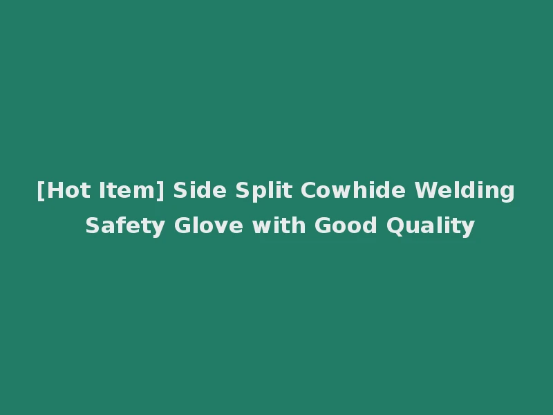 [Hot Item] Side Split Cowhide Welding Safety Glove with Good Quality