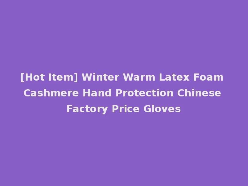 [Hot Item] Winter Warm Latex Foam Cashmere Hand Protection Chinese Factory Price Gloves