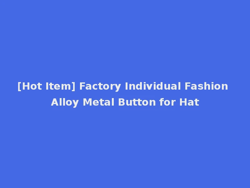 [Hot Item] Factory Individual Fashion Alloy Metal Button for Hat