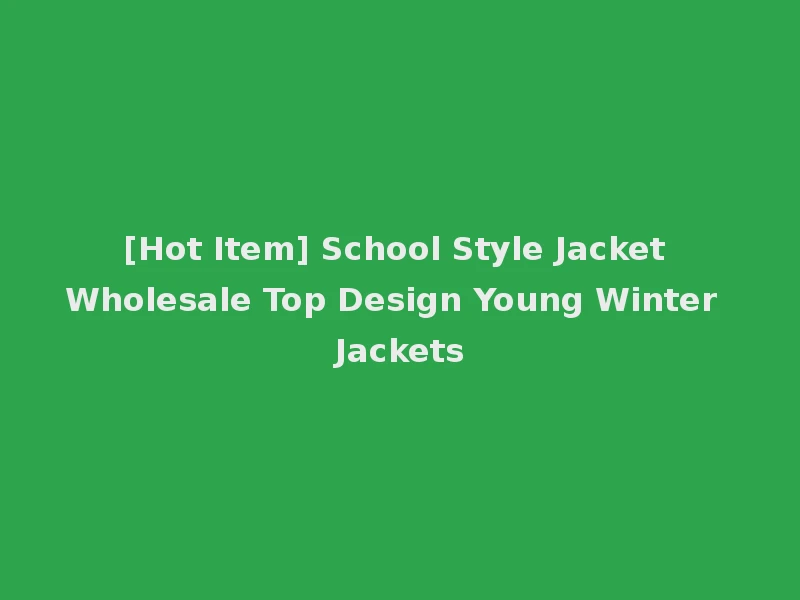[Hot Item] School Style Jacket Wholesale Top Design Young Winter Jackets