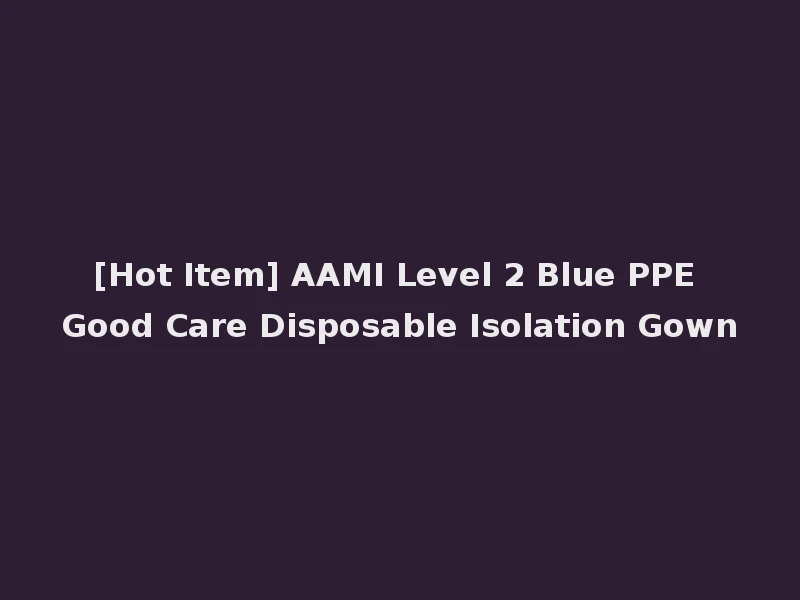 [Hot Item] AAMI Level 2 Blue PPE Good Care Disposable Isolation Gown